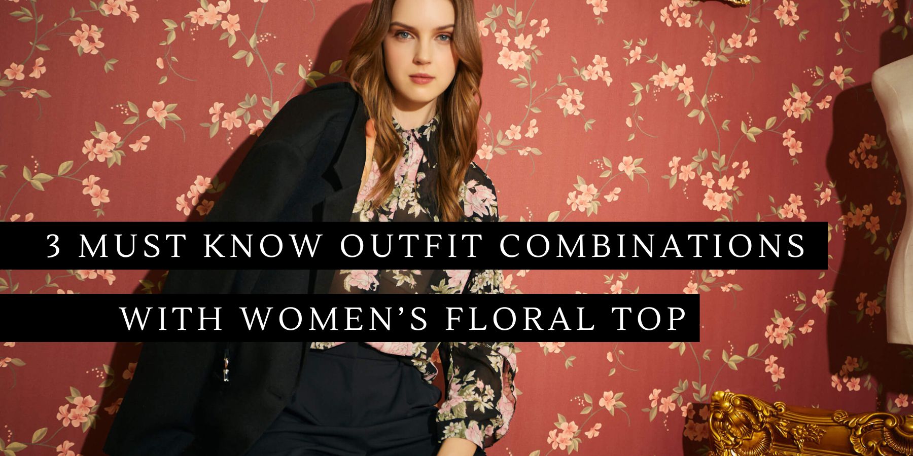 3 Must Know Outfit Combinations with Womenâs Floral Top
