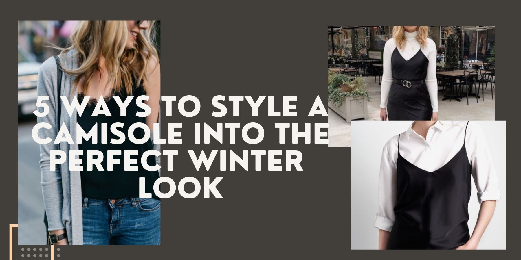 5 Ways to Style a Camisole Into the Perfect Winter Look FINEPEEK Blog blog