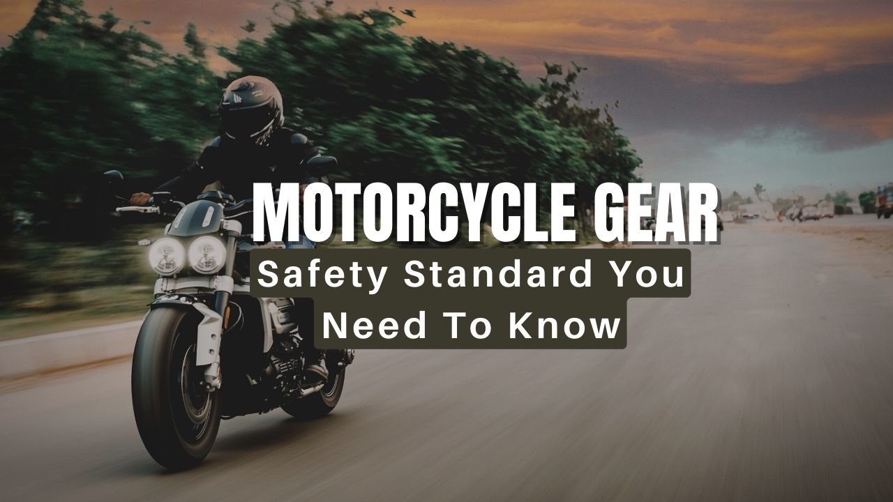 Motorcycle Gear: Safety Standard You Need To Know